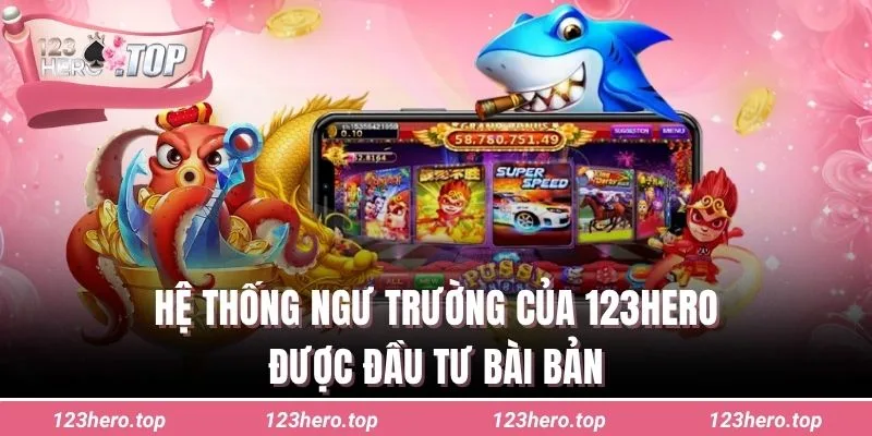 Hệ thống ngư trường của 123hero được đầu tư bài bản