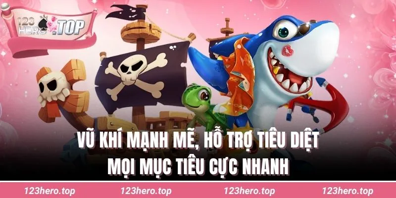 Vũ khí mạnh mẽ, hỗ trợ tiêu diệt mọi mục tiêu cực nhanh