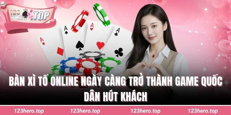 Bàn xì tố online ngày càng trở thành game quốc dân hút khách