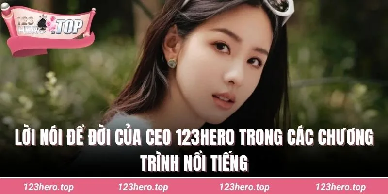 Lời nói để đời của CEO 123hero trong các chương trình nổi tiếng