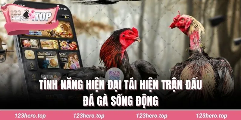 Tính năng hiện đại tái hiện trận đấu đá gà sống động