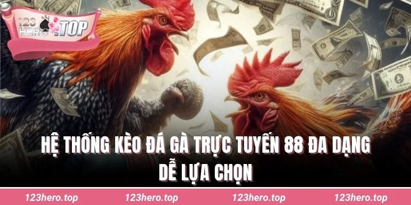 Hệ thống kèo đá gà trực tuyến 88 đa dạng dễ lựa chọn