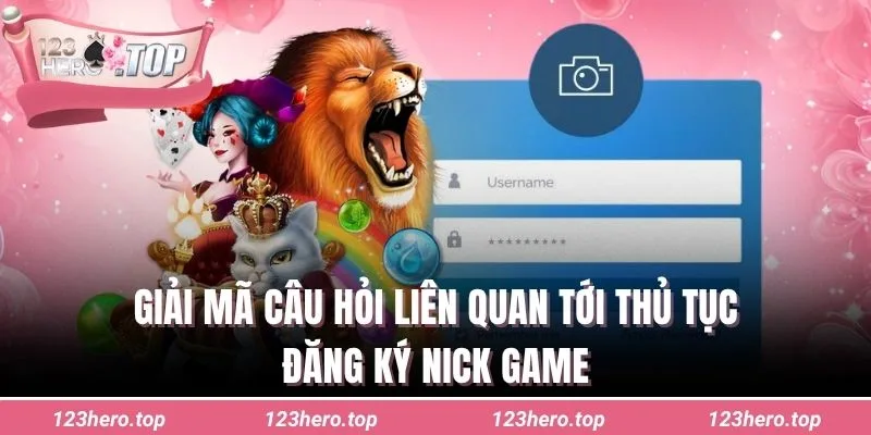 Giải mã câu hỏi liên quan tới thủ tục đăng ký nick game