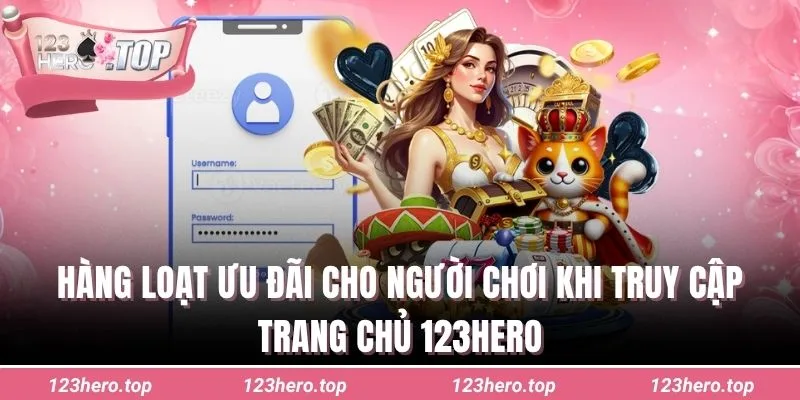 Hàng loạt ưu đãi cho người chơi khi truy cập trang chủ 123hero