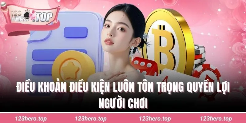 Điều khoản điều kiện luôn tôn trọng quyền lợi người chơi