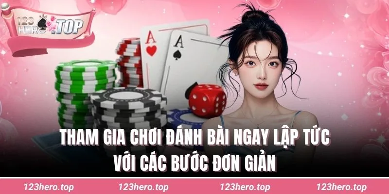 Tham gia chơi đánh bài ngay lập tức với các bước đơn giản