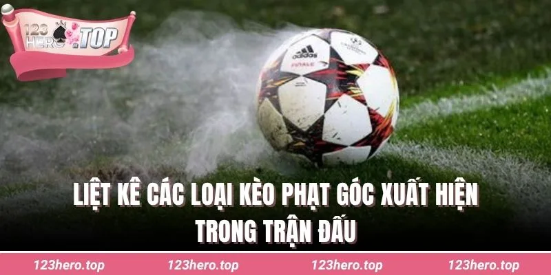 Liệt kê các loại kèo phạt góc xuất hiện trong trận đấu