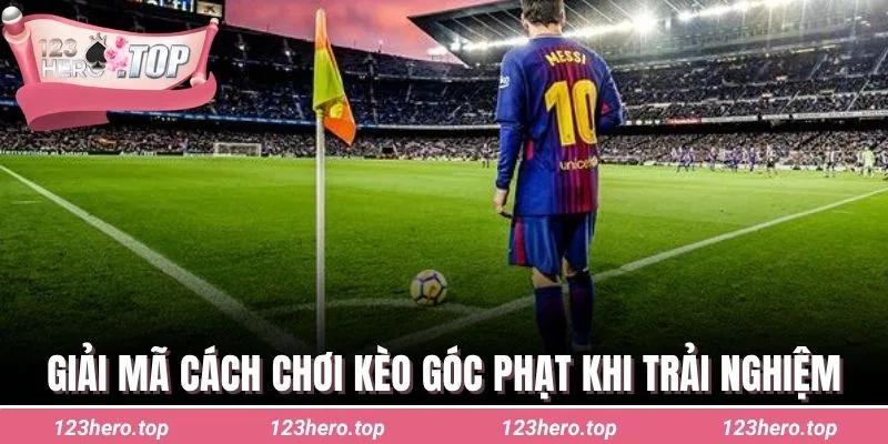 Giải mã cách chơi kèo góc phạt khi trải nghiệm