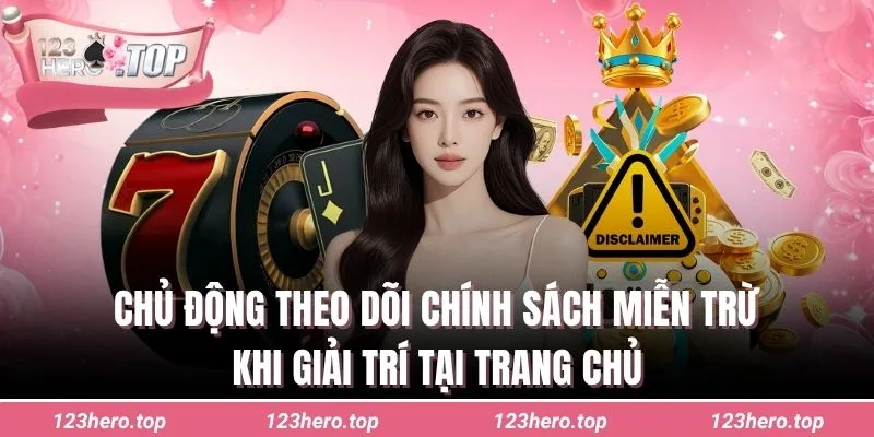 Chủ động theo dõi chính sách miễn trừ khi giải trí tại trang chủ