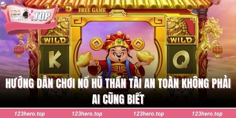 Hướng dẫn chơi nổ hũ thần tài an toàn không phải ai cũng biết