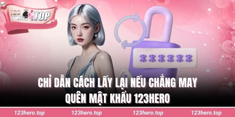 Chỉ dẫn cách lấy lại nếu chẳng may quên mật khẩu 123hero