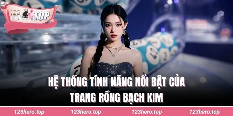 Hệ thống tính năng nổi bật của trang Rồng Bạch Kim