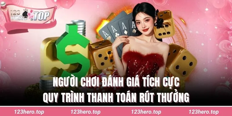 Người chơi đánh giá tích cực quy trình thanh toán rút thưởng
