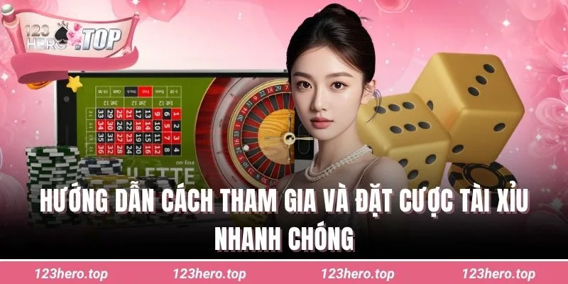 Hướng dẫn cách tham gia và đặt cược tài xỉu nhanh chóng