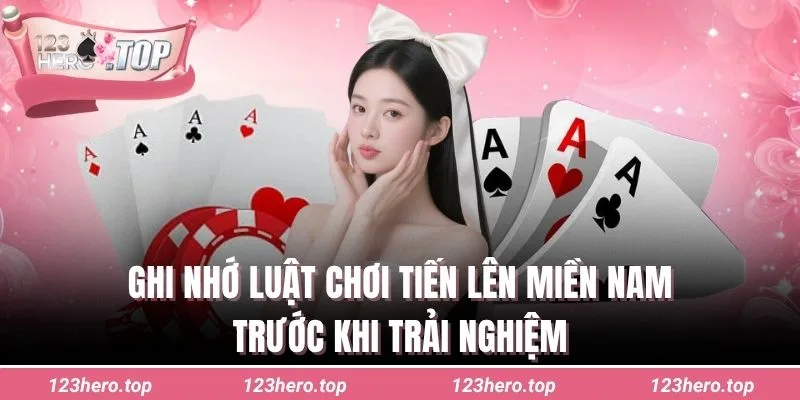 Ghi nhớ luật chơi tiến lên miền nam trước khi trải nghiệm