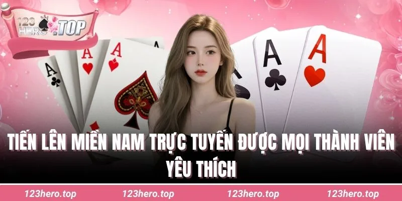 Tiến lên miền nam trực tuyến được mọi thành viên yêu thích