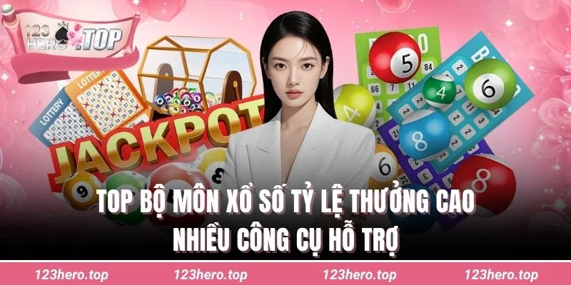 Top bộ môn xổ số tỷ lệ thưởng cao, nhiều công cụ hỗ trợ