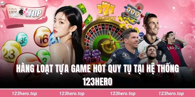 Hàng loạt tựa game hot quy tụ tại hệ thống 123hero